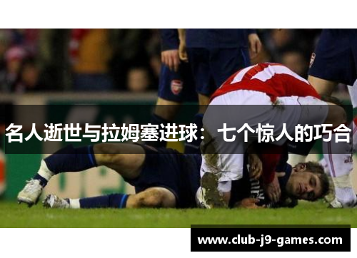 名人逝世与拉姆塞进球：七个惊人的巧合