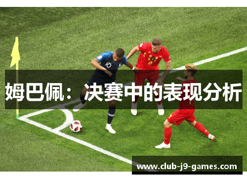 姆巴佩：决赛中的表现分析