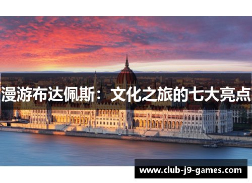 漫游布达佩斯：文化之旅的七大亮点
