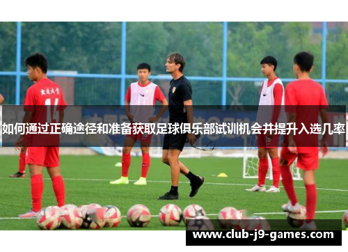 如何通过正确途径和准备获取足球俱乐部试训机会并提升入选几率