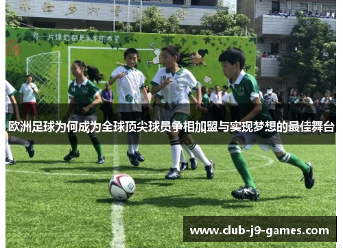 欧洲足球为何成为全球顶尖球员争相加盟与实现梦想的最佳舞台