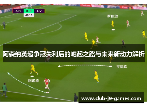 阿森纳英超争冠失利后的崛起之路与未来新动力解析