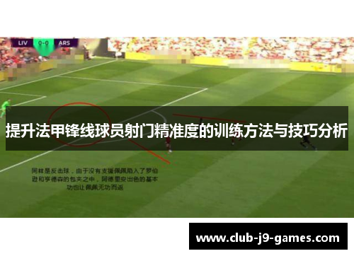 提升法甲锋线球员射门精准度的训练方法与技巧分析