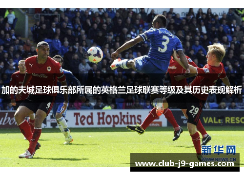 加的夫城足球俱乐部所属的英格兰足球联赛等级及其历史表现解析 加的夫城足球俱乐部所属的英格兰足球联赛等级及其历史表现解析