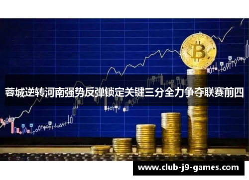 蓉城逆转河南强势反弹锁定关键三分全力争夺联赛前四