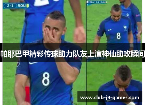 帕耶巴甲精彩传球助力队友上演神仙助攻瞬间 帕耶巴甲精彩传球助力队友上演神仙助攻瞬间
